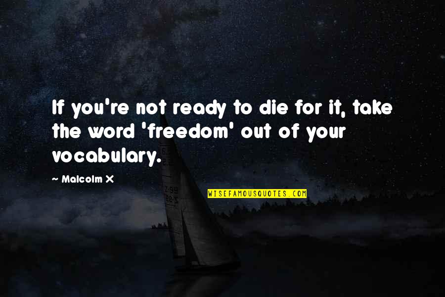 Vocabulary Quotes By Malcolm X: If you're not ready to die for it,