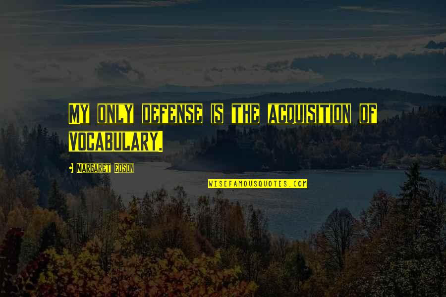 Vocabulary Quotes By Margaret Edson: My only defense is the acquisition of vocabulary.