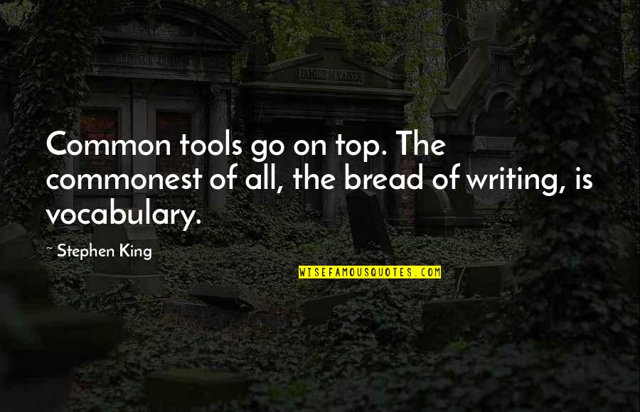 Vocabulary Quotes By Stephen King: Common tools go on top. The commonest of