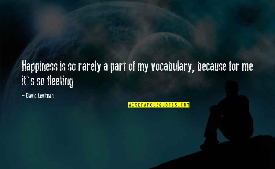Vocabulary's Quotes By David Levithan: Happiness is so rarely a part of my