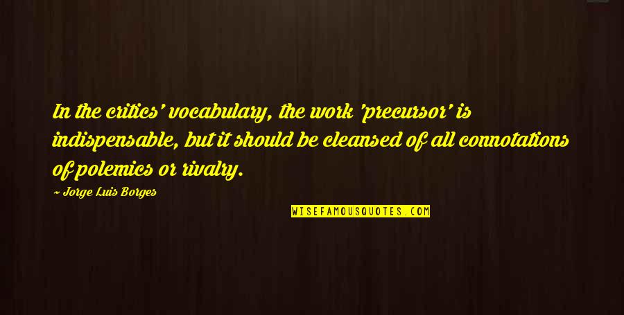 Vocabulary's Quotes By Jorge Luis Borges: In the critics' vocabulary, the work 'precursor' is