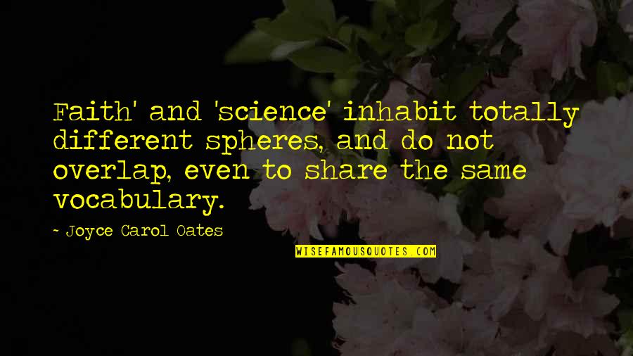 Vocabulary's Quotes By Joyce Carol Oates: Faith' and 'science' inhabit totally different spheres, and