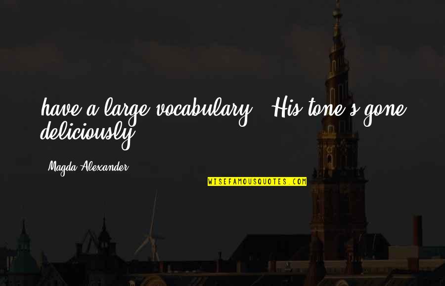 Vocabulary's Quotes By Magda Alexander: have a large vocabulary." His tone's gone deliciously