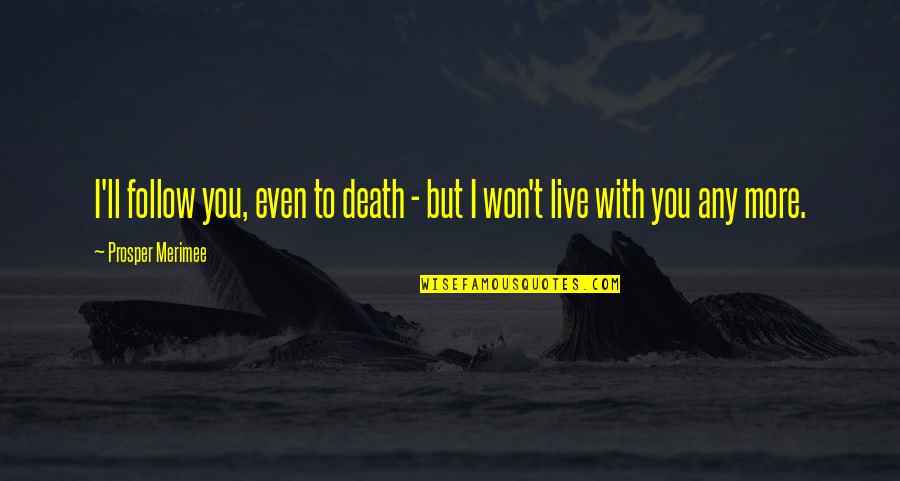 Vocacional Udg Quotes By Prosper Merimee: I'll follow you, even to death - but Vocacional Udg Quotes By Prosper Merimee: I'll follow you, even to death - but