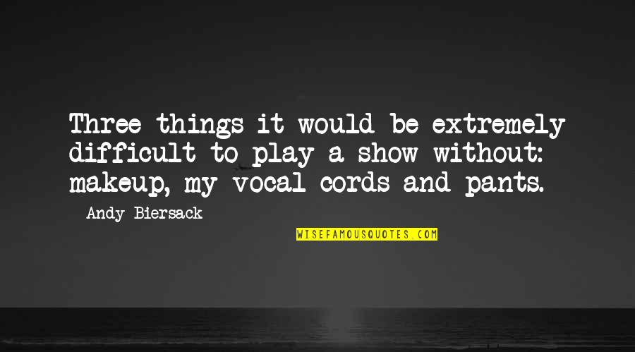 Vocal Cords Quotes By Andy Biersack: Three things it would be extremely difficult to