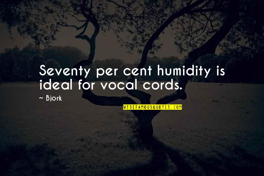 Vocal Cords Quotes By Bjork: Seventy per cent humidity is ideal for vocal