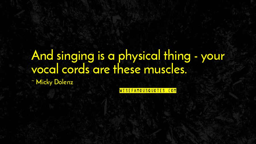 Vocal Cords Quotes By Micky Dolenz: And singing is a physical thing - your