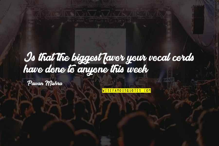 Vocal Cords Quotes By Pawan Mishra: Is that the biggest favor your vocal cords