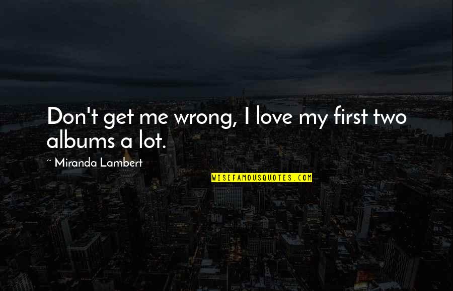 Vocal Jazz Quotes By Miranda Lambert: Don't get me wrong, I love my first