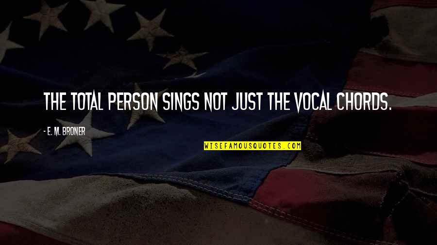 Vocal Music Quotes By E. M. Broner: The total person sings not just the vocal
