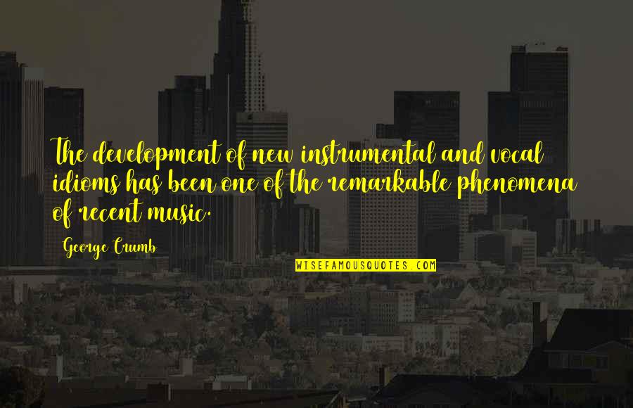 Vocal Music Quotes By George Crumb: The development of new instrumental and vocal idioms