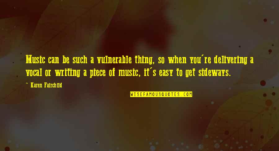 Vocal Music Quotes By Karen Fairchild: Music can be such a vulnerable thing, so