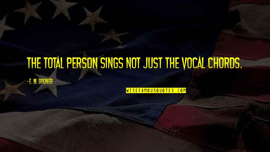 Vocal Person Quotes By E. M. Broner: The total person sings not just the vocal