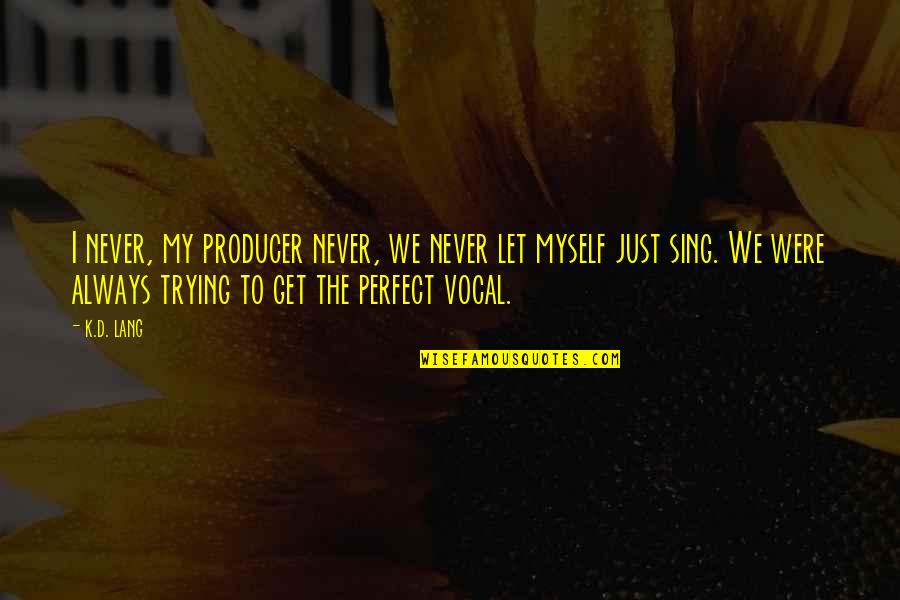 Vocal Quotes By K.d. Lang: I never, my producer never, we never let Vocal Quotes By K.d. Lang: I never, my producer never, we never let