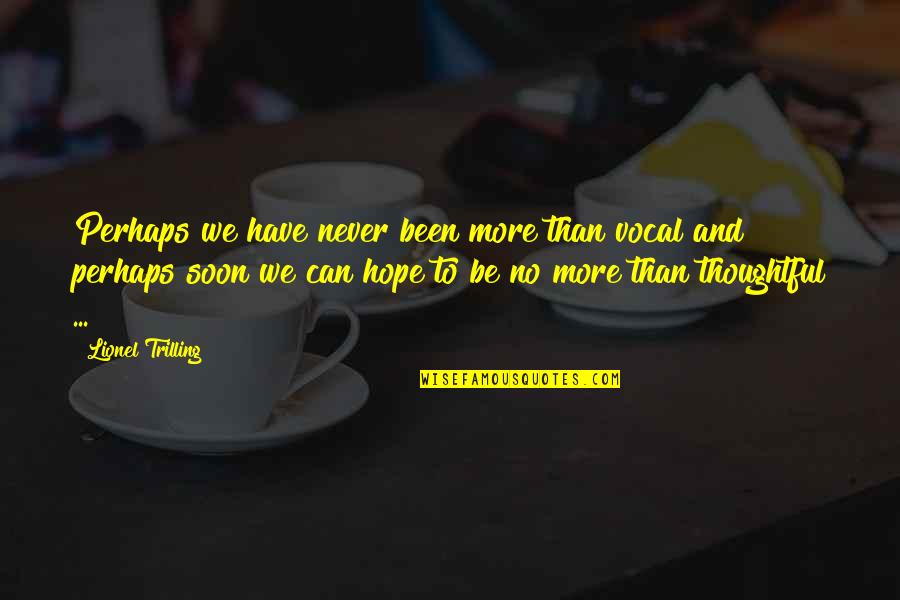 Vocal Quotes By Lionel Trilling: Perhaps we have never been more than vocal Vocal Quotes By Lionel Trilling: Perhaps we have never been more than vocal