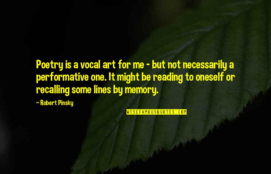 Vocal Quotes By Robert Pinsky: Poetry is a vocal art for me - Vocal Quotes By Robert Pinsky: Poetry is a vocal art for me -