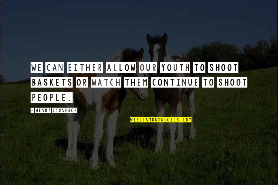 Vocalign Pro Quotes By Henry Cisneros: We can either allow our youth to shoot