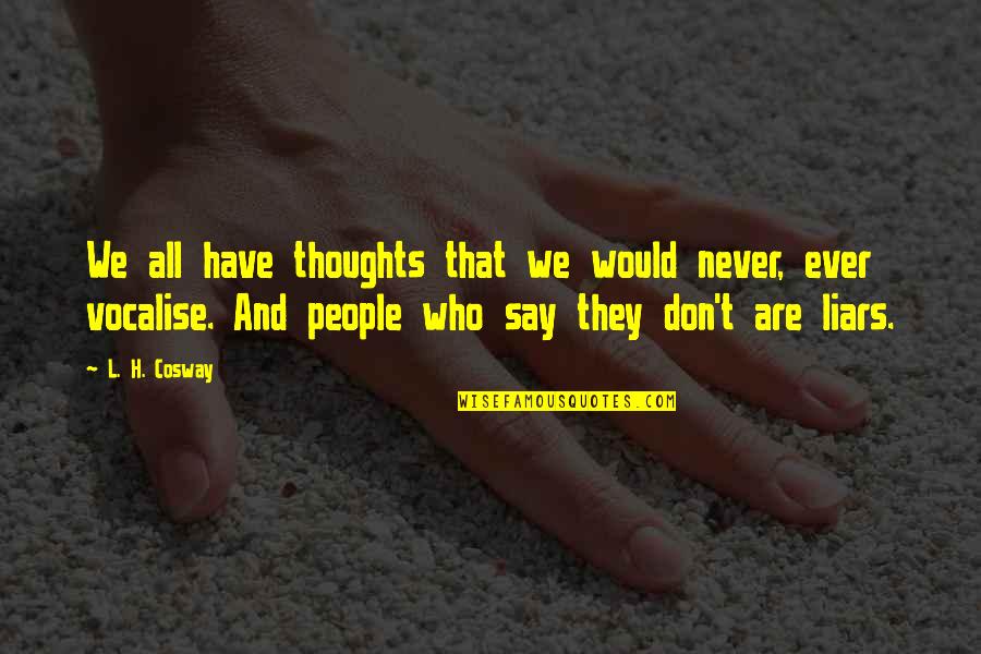 Vocalise 2 Quotes By L. H. Cosway: We all have thoughts that we would never,