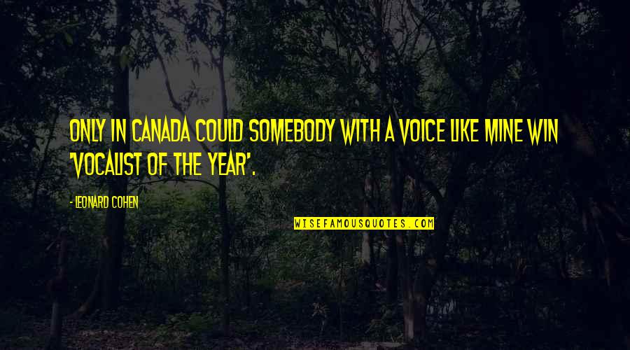 Vocalist Quotes By Leonard Cohen: Only in Canada could somebody with a voice