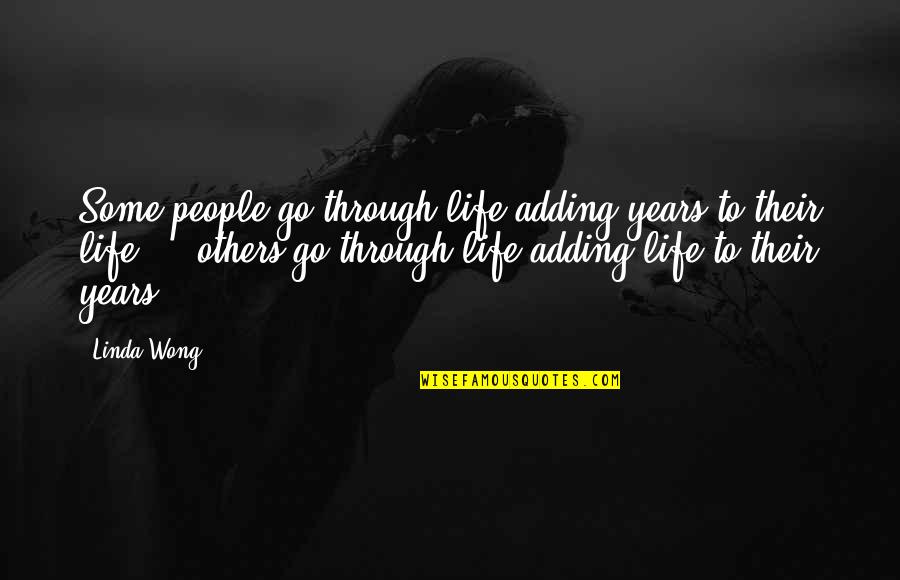 Vocalists Quotes By Linda Wong: Some people go through life adding years to