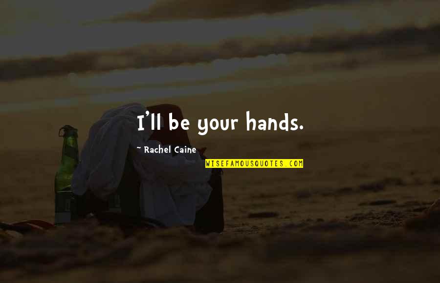 Vocalists Quotes By Rachel Caine: I'll be your hands.