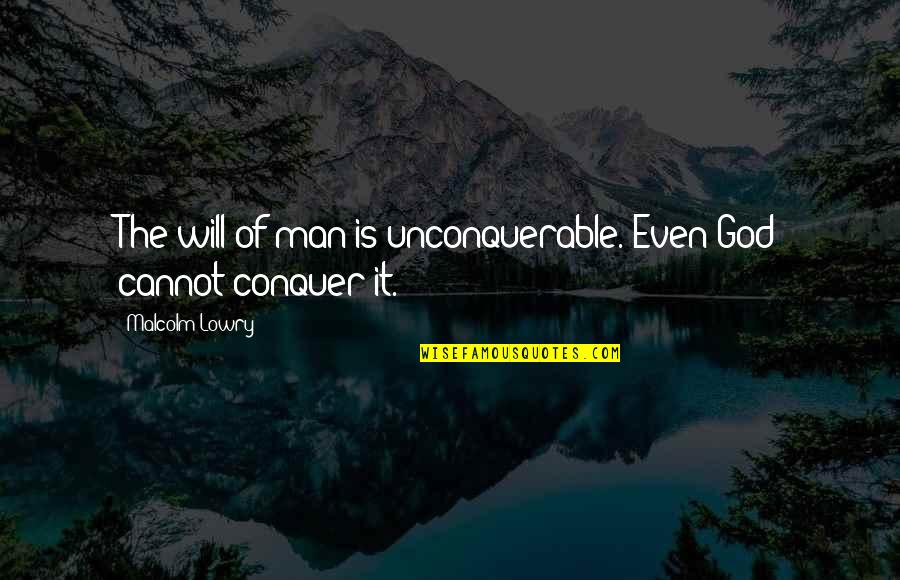 Vocalized Fillers Quotes By Malcolm Lowry: The will of man is unconquerable. Even God