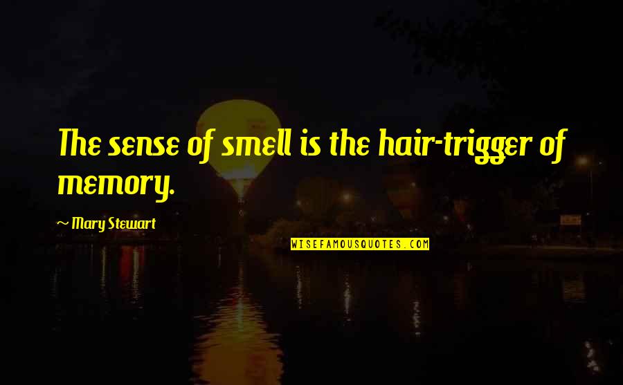 Vocalizing Quotes By Mary Stewart: The sense of smell is the hair-trigger of