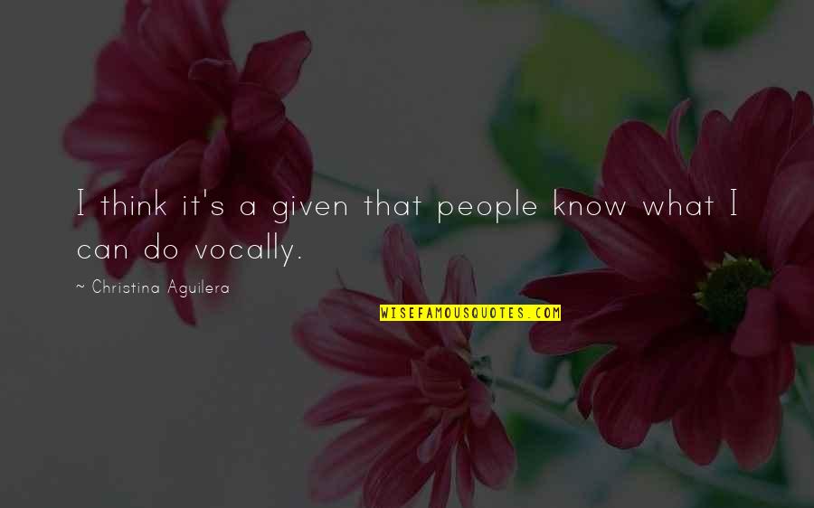 Vocally Quotes By Christina Aguilera: I think it's a given that people know