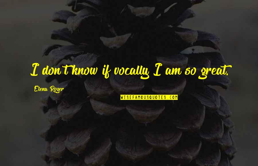 Vocally Quotes By Elena Roger: I don't know if vocally I am so