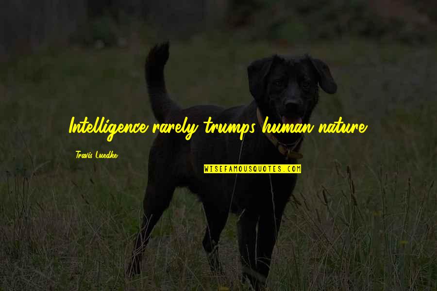 Vocally Quotes By Travis Luedke: Intelligence rarely trumps human nature.