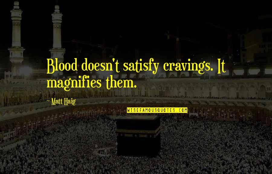 Vocally Synonym Quotes By Matt Haig: Blood doesn't satisfy cravings. It magnifies them.