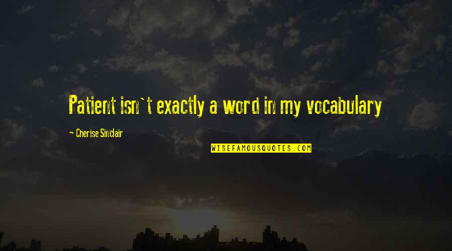 Vocaloid Quotes By Cherise Sinclair: Patient isn't exactly a word in my vocabulary