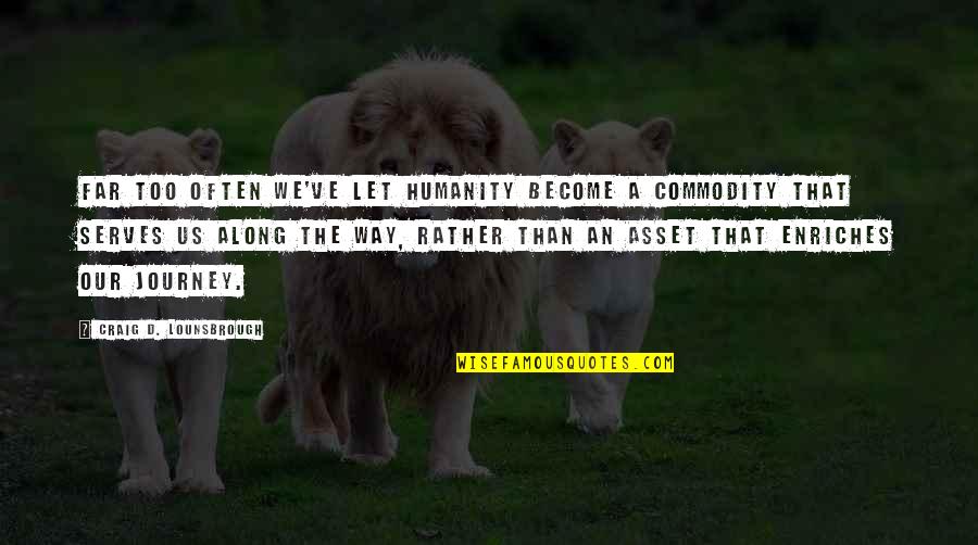 Vocaloid Song Quotes By Craig D. Lounsbrough: Far too often we've let humanity become a Vocaloid Song Quotes By Craig D. Lounsbrough: Far too often we've let humanity become a