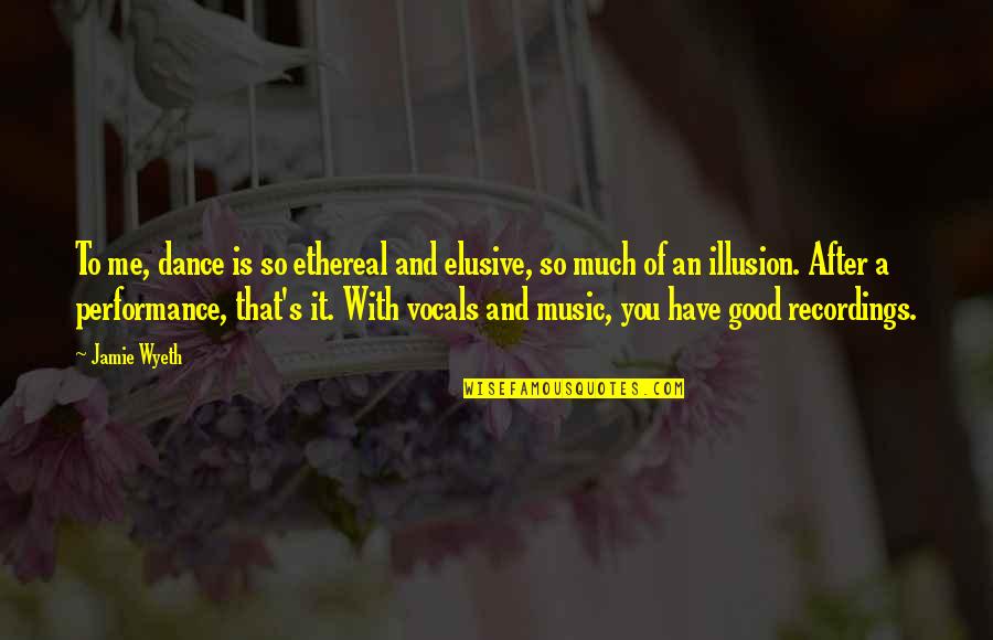 Vocals Without Music Quotes By Jamie Wyeth: To me, dance is so ethereal and elusive, Vocals Without Music Quotes By Jamie Wyeth: To me, dance is so ethereal and elusive,