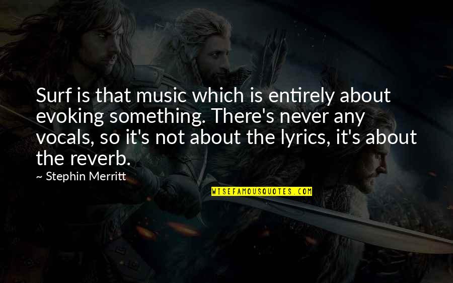 Vocals Without Music Quotes By Stephin Merritt: Surf is that music which is entirely about Vocals Without Music Quotes By Stephin Merritt: Surf is that music which is entirely about