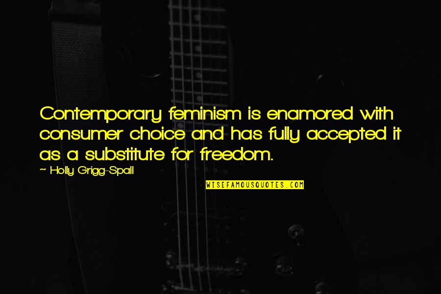 Vocareum Student Quotes By Holly Grigg-Spall: Contemporary feminism is enamored with consumer choice and