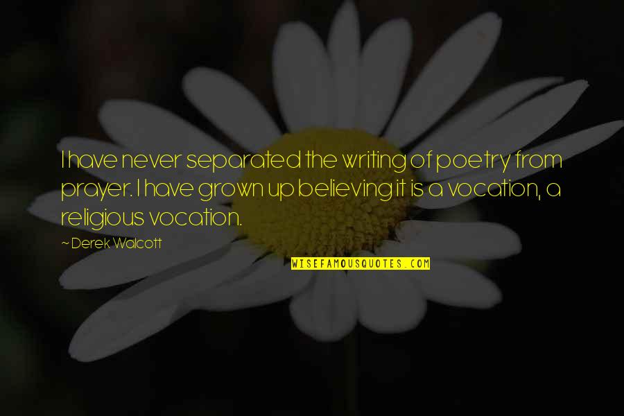 Vocation Quotes By Derek Walcott: I have never separated the writing of poetry