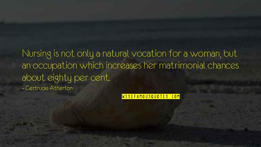 Vocation Quotes By Gertrude Atherton: Nursing is not only a natural vocation for