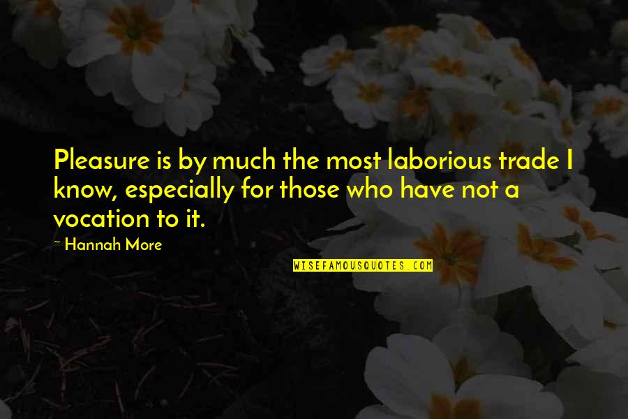 Vocation Quotes By Hannah More: Pleasure is by much the most laborious trade