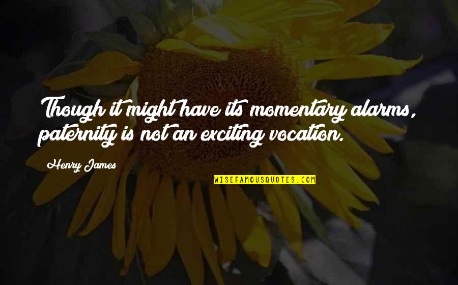 Vocation Quotes By Henry James: Though it might have its momentary alarms, paternity