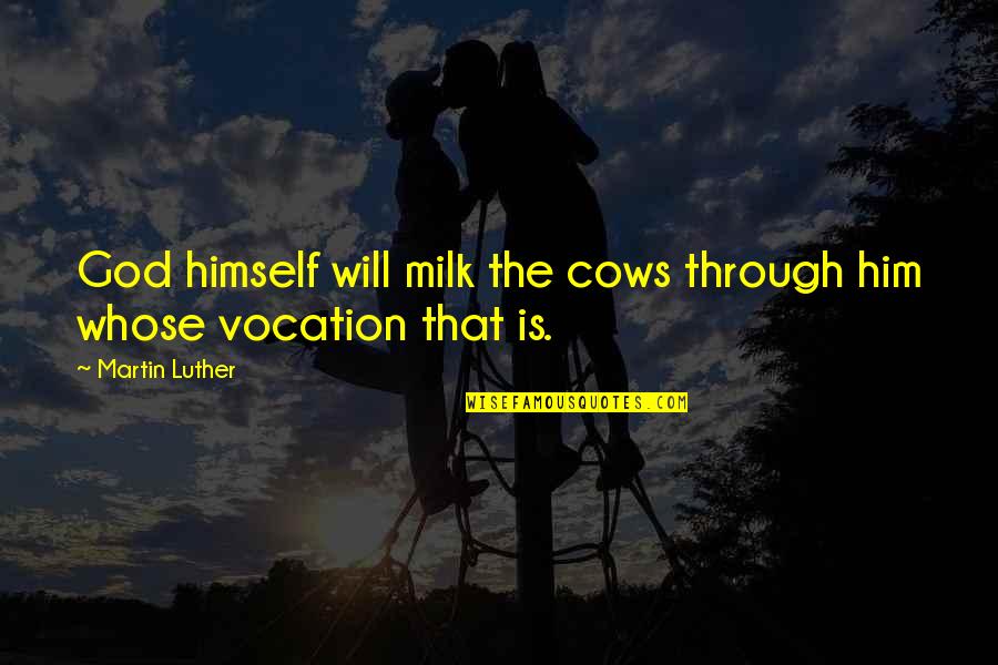 Vocation Quotes By Martin Luther: God himself will milk the cows through him