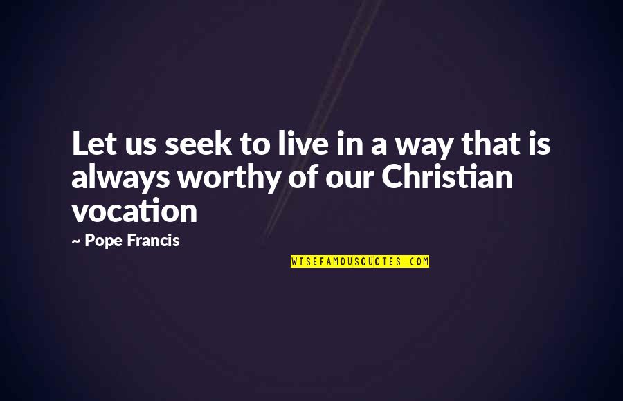 Vocation Quotes By Pope Francis: Let us seek to live in a way