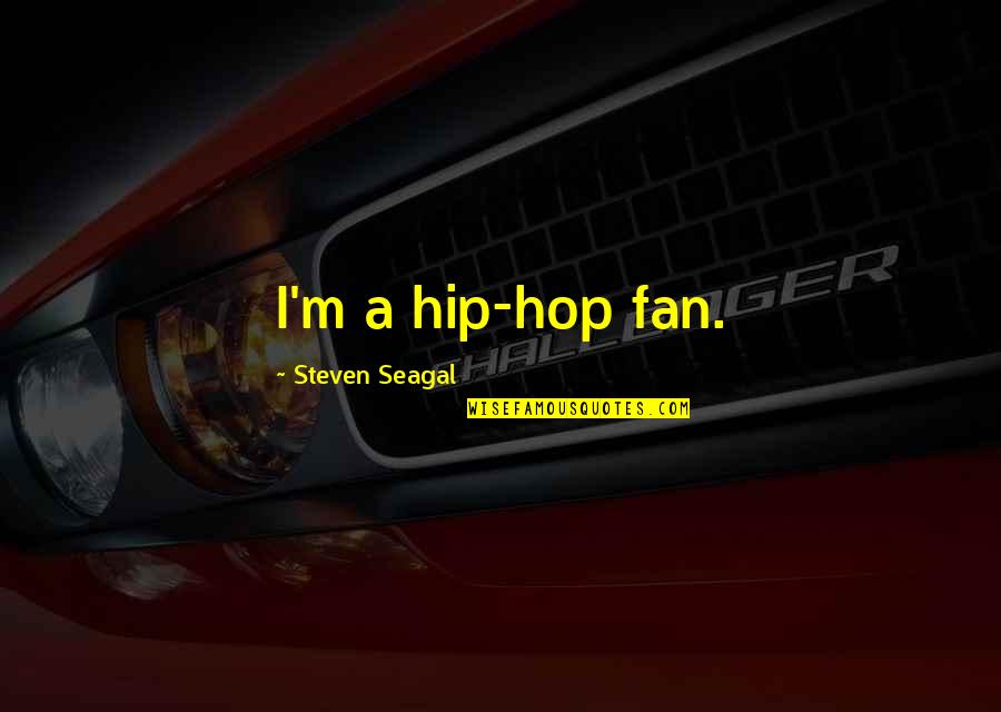 Vocazione Spartito Quotes By Steven Seagal: I'm a hip-hop fan. Vocazione Spartito Quotes By Steven Seagal: I'm a hip-hop fan.