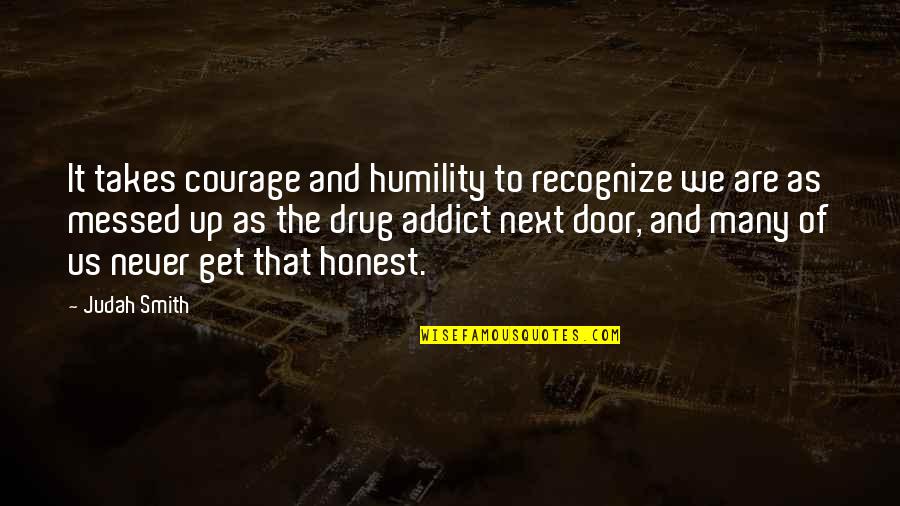 Vocee Din Quotes By Judah Smith: It takes courage and humility to recognize we Vocee Din Quotes By Judah Smith: It takes courage and humility to recognize we