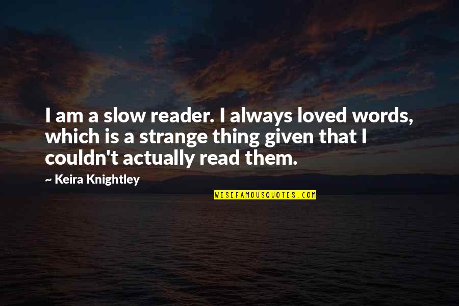 Vocee Din Quotes By Keira Knightley: I am a slow reader. I always loved Vocee Din Quotes By Keira Knightley: I am a slow reader. I always loved