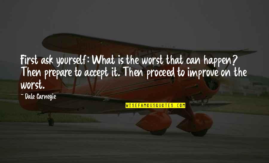 Voceros O Quotes By Dale Carnegie: First ask yourself: What is the worst that