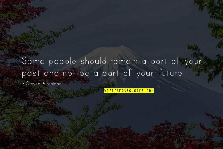 Vocht Achter Quotes By Steven Aitchison: Some people should remain a part of your