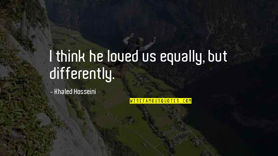 Vochtafdrijvende Quotes By Khaled Hosseini: I think he loved us equally, but differently. Vochtafdrijvende Quotes By Khaled Hosseini: I think he loved us equally, but differently.