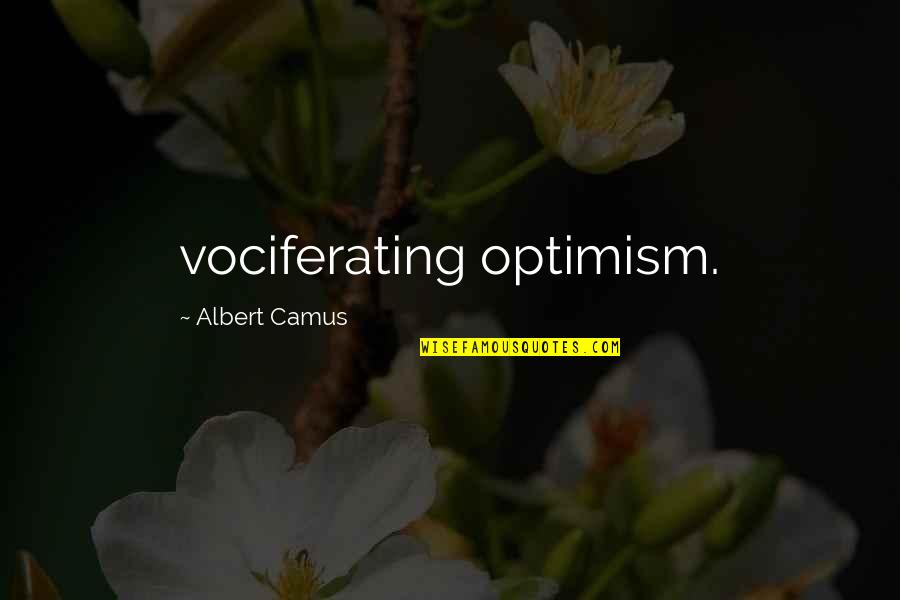 Vociferating Quotes By Albert Camus: vociferating optimism.