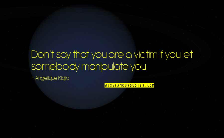 Vociferation In A Sentence Quotes By Angelique Kidjo: Don't say that you are a victim if Vociferation In A Sentence Quotes By Angelique Kidjo: Don't say that you are a victim if